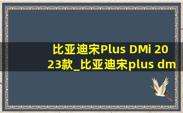 比亚迪宋Plus DMi 2023款_比亚迪宋plus dmi2023款怎么样